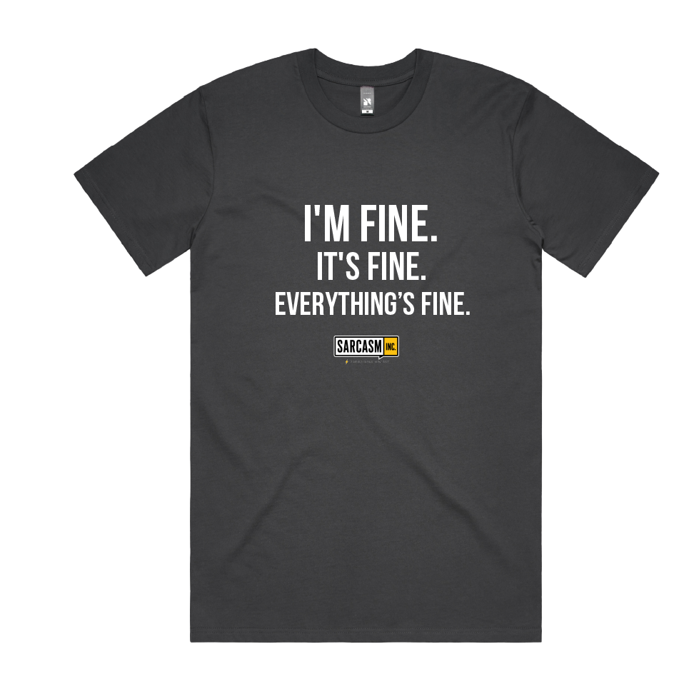 I'M FINE. IT'S FINE. EVERYTHING'S FINE.